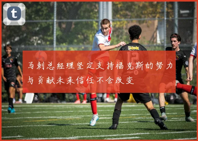 马刺总经理坚定支持福克斯的努力与贡献未来信任不会改变