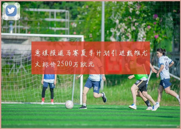 意媒报道马赛夏季计划引进戴维尤文标价2500万欧元